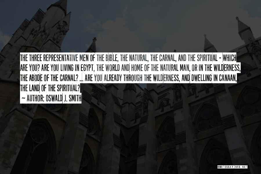 Oswald J. Smith Quotes: The Three Representative Men Of The Bible, The Natural, The Carnal, And The Spiritual - Which Are You? Are You