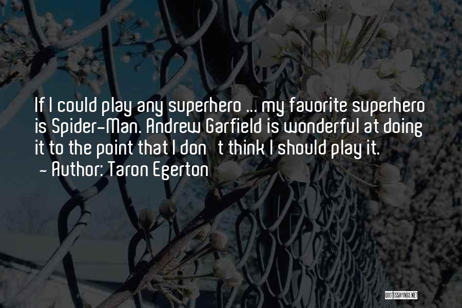 Taron Egerton Quotes: If I Could Play Any Superhero ... My Favorite Superhero Is Spider-man. Andrew Garfield Is Wonderful At Doing It To