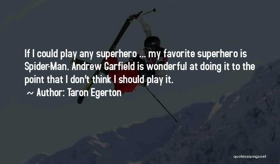 Taron Egerton Quotes: If I Could Play Any Superhero ... My Favorite Superhero Is Spider-man. Andrew Garfield Is Wonderful At Doing It To