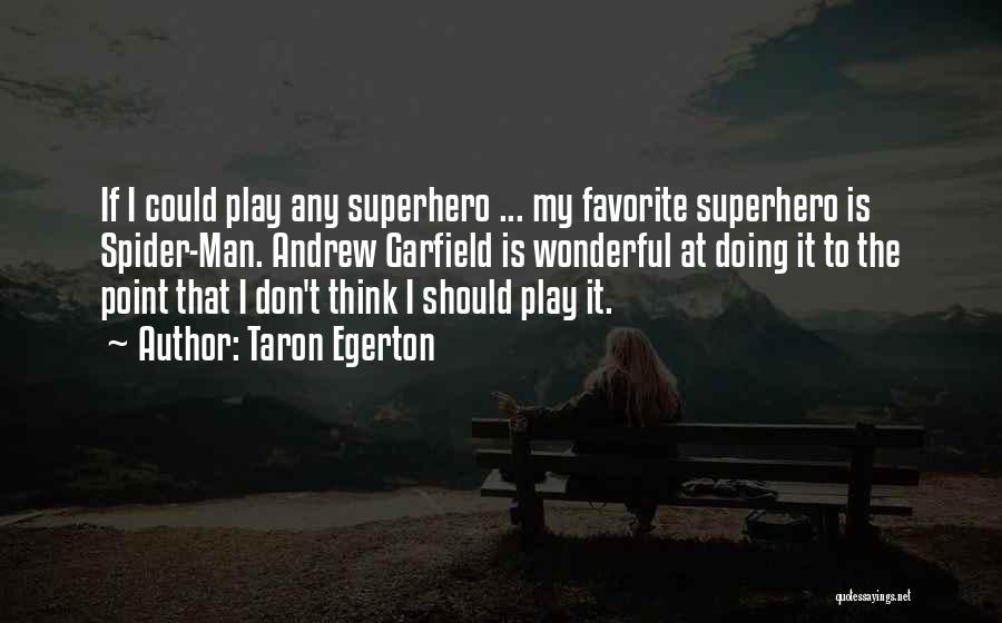 Taron Egerton Quotes: If I Could Play Any Superhero ... My Favorite Superhero Is Spider-man. Andrew Garfield Is Wonderful At Doing It To