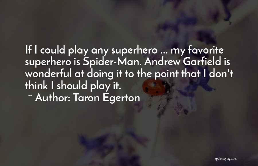 Taron Egerton Quotes: If I Could Play Any Superhero ... My Favorite Superhero Is Spider-man. Andrew Garfield Is Wonderful At Doing It To