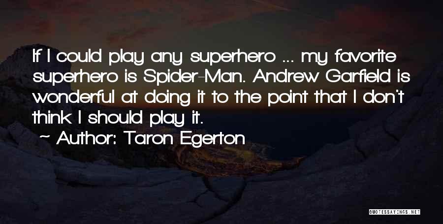 Taron Egerton Quotes: If I Could Play Any Superhero ... My Favorite Superhero Is Spider-man. Andrew Garfield Is Wonderful At Doing It To