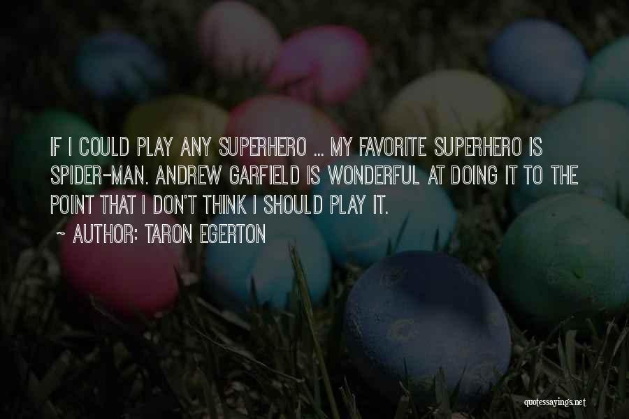 Taron Egerton Quotes: If I Could Play Any Superhero ... My Favorite Superhero Is Spider-man. Andrew Garfield Is Wonderful At Doing It To