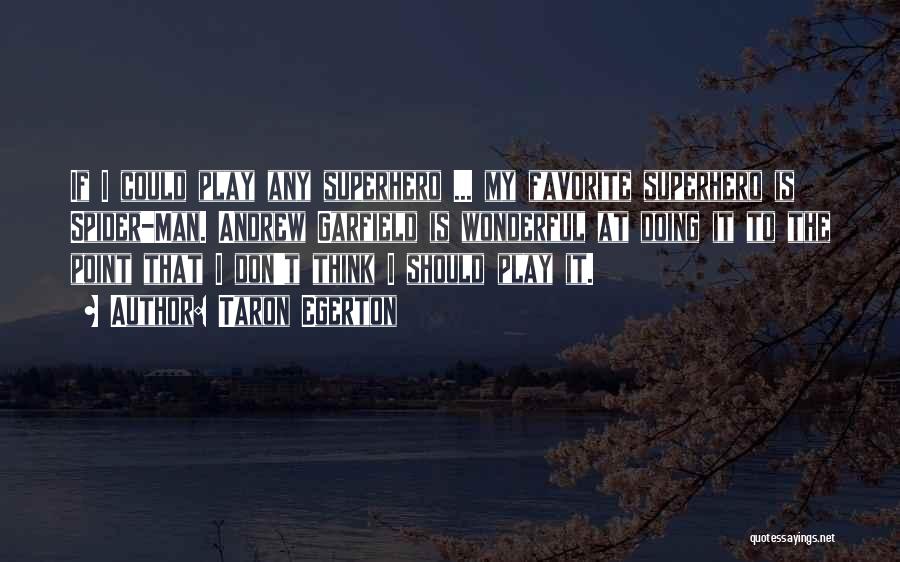 Taron Egerton Quotes: If I Could Play Any Superhero ... My Favorite Superhero Is Spider-man. Andrew Garfield Is Wonderful At Doing It To