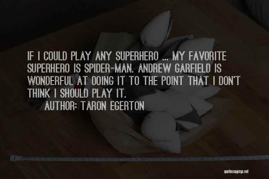 Taron Egerton Quotes: If I Could Play Any Superhero ... My Favorite Superhero Is Spider-man. Andrew Garfield Is Wonderful At Doing It To