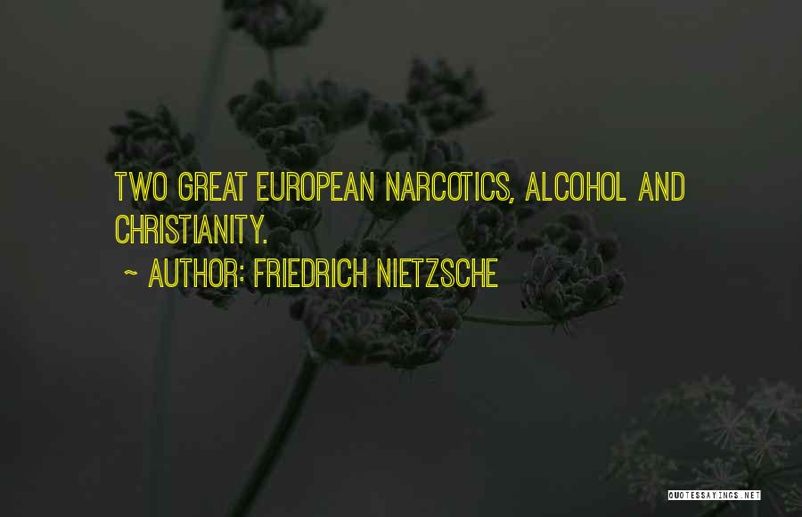 Friedrich Nietzsche Quotes: Two Great European Narcotics, Alcohol And Christianity.