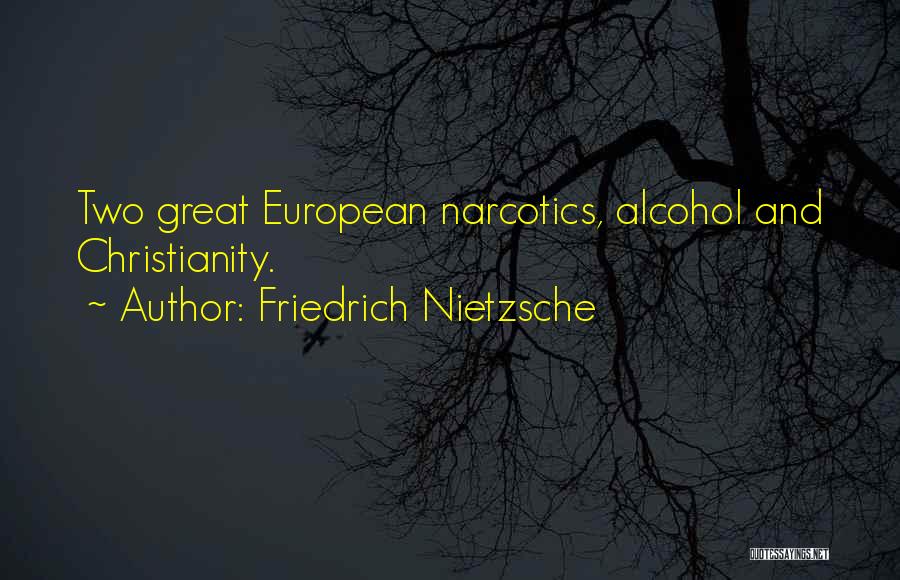Friedrich Nietzsche Quotes: Two Great European Narcotics, Alcohol And Christianity.