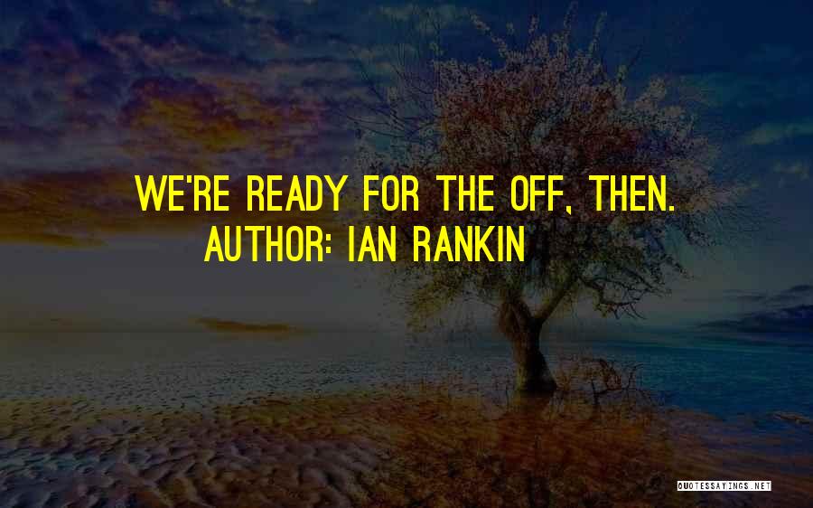 Ian Rankin Quotes: We're Ready For The Off, Then.