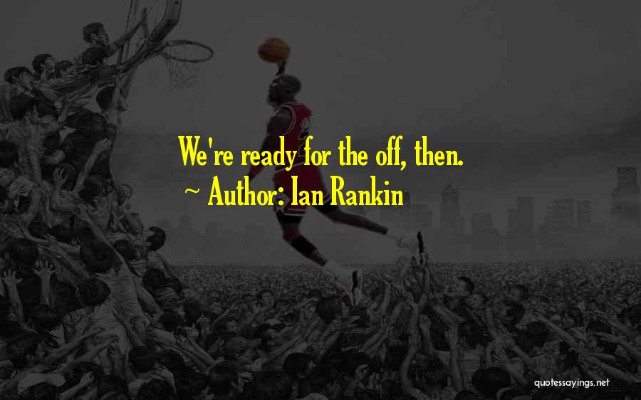 Ian Rankin Quotes: We're Ready For The Off, Then.