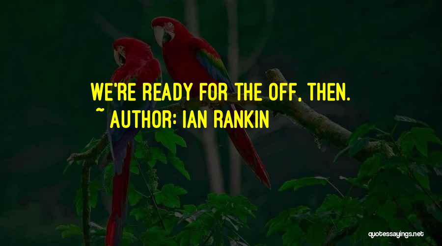 Ian Rankin Quotes: We're Ready For The Off, Then.