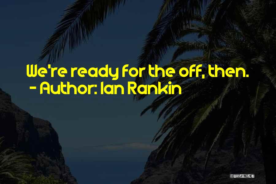 Ian Rankin Quotes: We're Ready For The Off, Then.