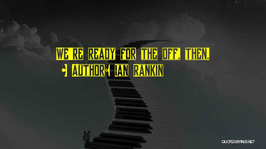 Ian Rankin Quotes: We're Ready For The Off, Then.