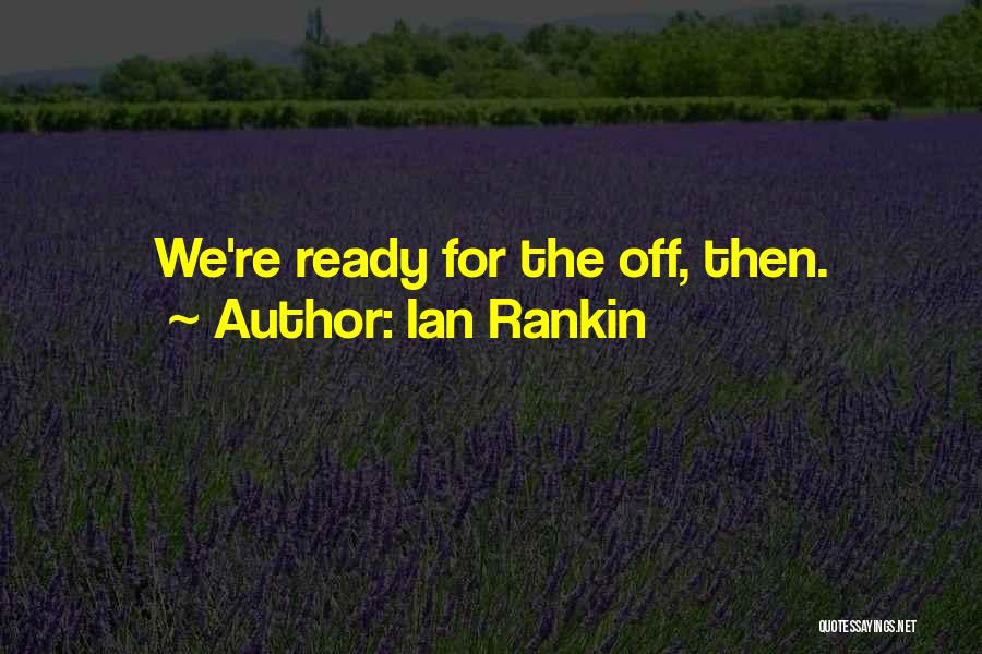 Ian Rankin Quotes: We're Ready For The Off, Then.