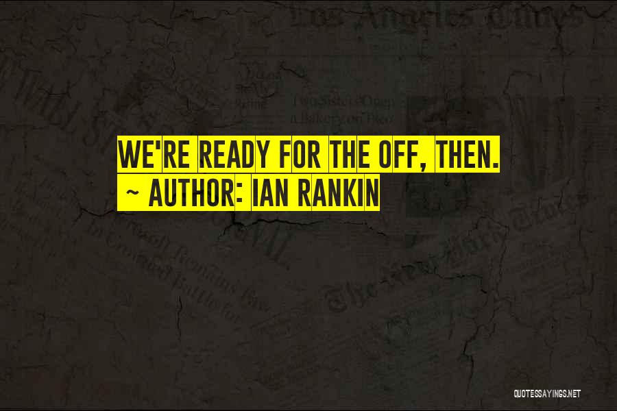 Ian Rankin Quotes: We're Ready For The Off, Then.