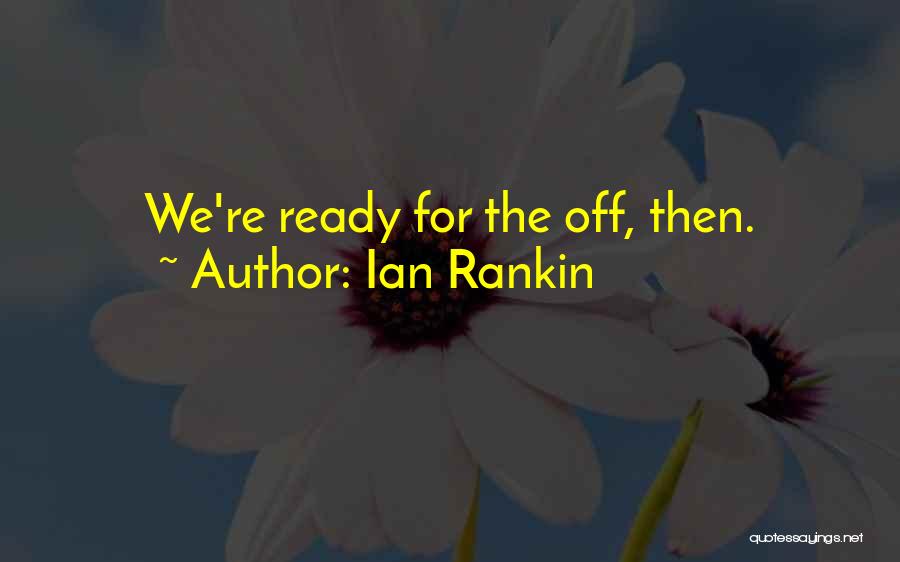 Ian Rankin Quotes: We're Ready For The Off, Then.
