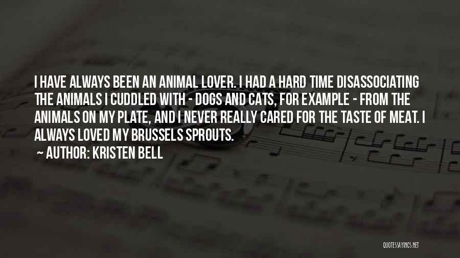 Kristen Bell Quotes: I Have Always Been An Animal Lover. I Had A Hard Time Disassociating The Animals I Cuddled With - Dogs