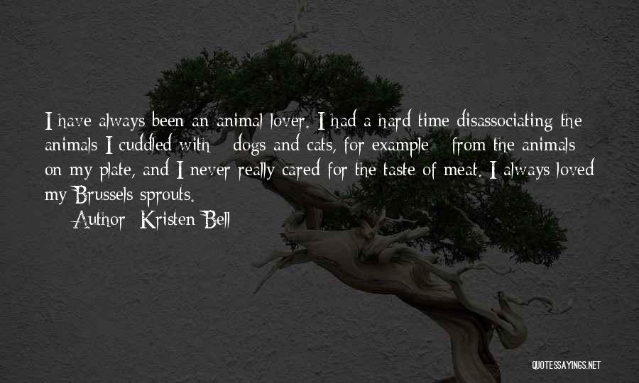 Kristen Bell Quotes: I Have Always Been An Animal Lover. I Had A Hard Time Disassociating The Animals I Cuddled With - Dogs