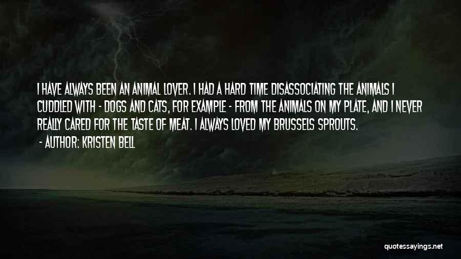 Kristen Bell Quotes: I Have Always Been An Animal Lover. I Had A Hard Time Disassociating The Animals I Cuddled With - Dogs