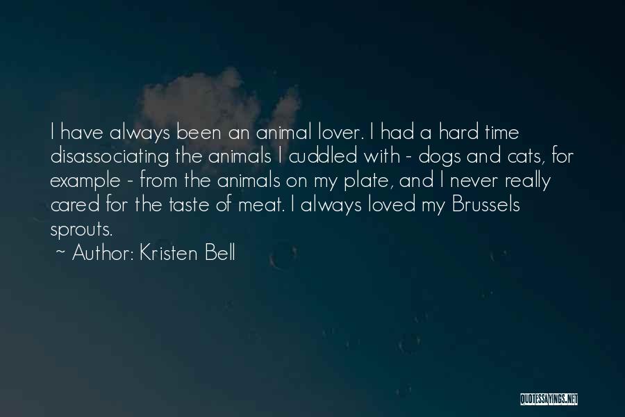 Kristen Bell Quotes: I Have Always Been An Animal Lover. I Had A Hard Time Disassociating The Animals I Cuddled With - Dogs