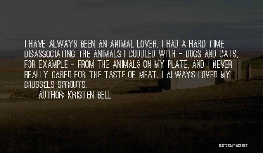Kristen Bell Quotes: I Have Always Been An Animal Lover. I Had A Hard Time Disassociating The Animals I Cuddled With - Dogs