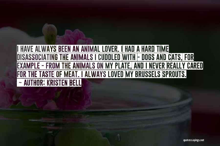 Kristen Bell Quotes: I Have Always Been An Animal Lover. I Had A Hard Time Disassociating The Animals I Cuddled With - Dogs