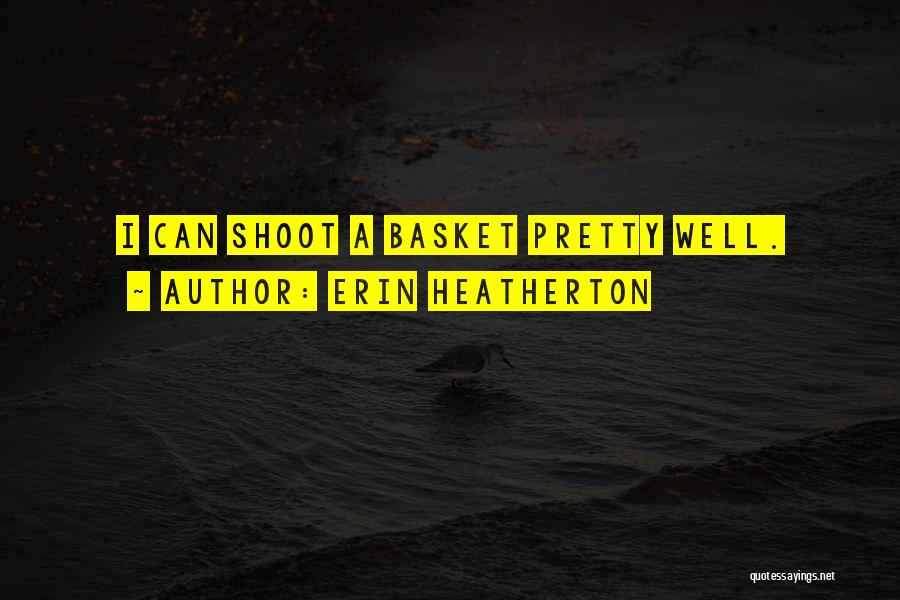 Erin Heatherton Quotes: I Can Shoot A Basket Pretty Well.