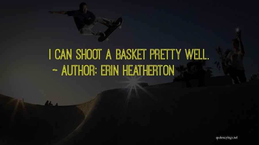Erin Heatherton Quotes: I Can Shoot A Basket Pretty Well.