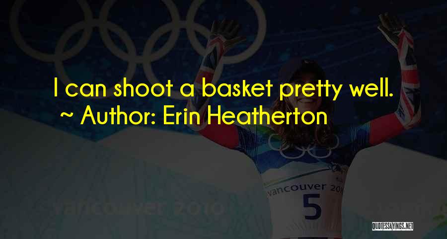 Erin Heatherton Quotes: I Can Shoot A Basket Pretty Well.