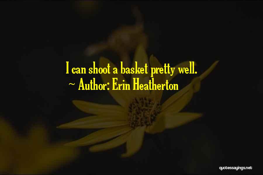 Erin Heatherton Quotes: I Can Shoot A Basket Pretty Well.