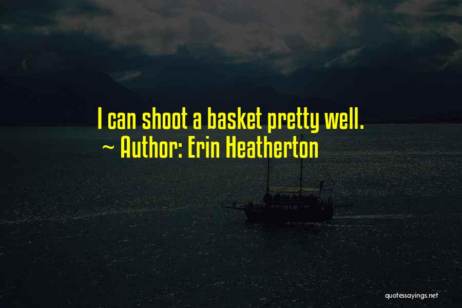 Erin Heatherton Quotes: I Can Shoot A Basket Pretty Well.