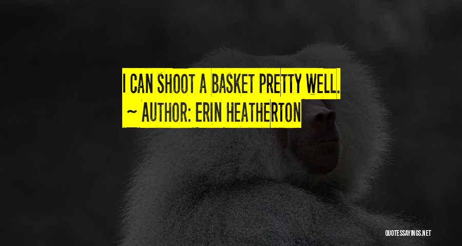 Erin Heatherton Quotes: I Can Shoot A Basket Pretty Well.