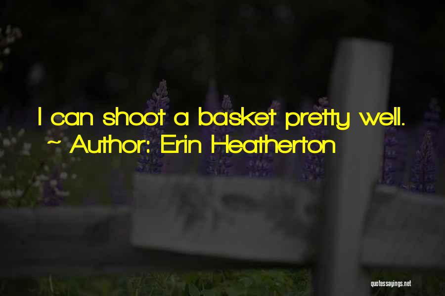 Erin Heatherton Quotes: I Can Shoot A Basket Pretty Well.