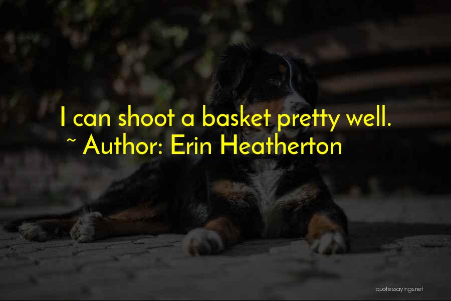 Erin Heatherton Quotes: I Can Shoot A Basket Pretty Well.