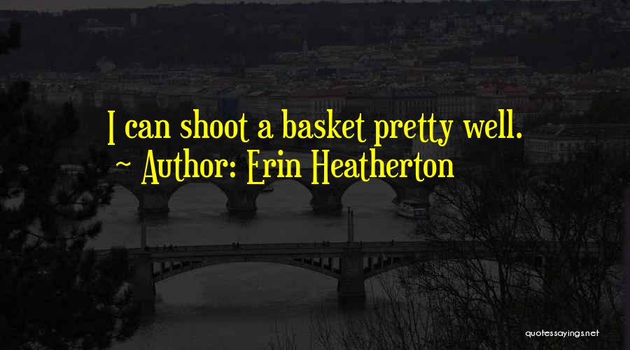 Erin Heatherton Quotes: I Can Shoot A Basket Pretty Well.