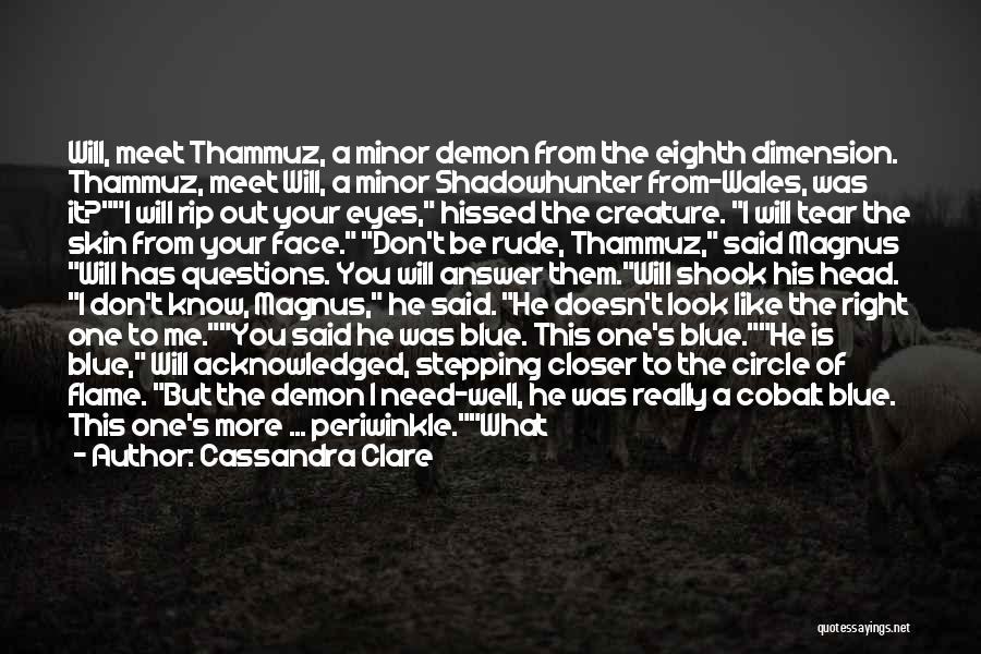Cassandra Clare Quotes: Will, Meet Thammuz, A Minor Demon From The Eighth Dimension. Thammuz, Meet Will, A Minor Shadowhunter From-wales, Was It?i Will