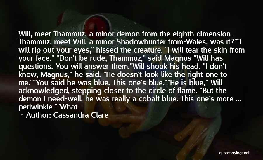 Cassandra Clare Quotes: Will, Meet Thammuz, A Minor Demon From The Eighth Dimension. Thammuz, Meet Will, A Minor Shadowhunter From-wales, Was It?i Will