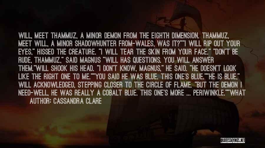 Cassandra Clare Quotes: Will, Meet Thammuz, A Minor Demon From The Eighth Dimension. Thammuz, Meet Will, A Minor Shadowhunter From-wales, Was It?i Will