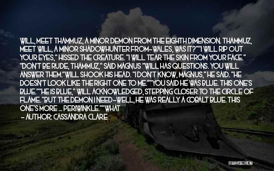 Cassandra Clare Quotes: Will, Meet Thammuz, A Minor Demon From The Eighth Dimension. Thammuz, Meet Will, A Minor Shadowhunter From-wales, Was It?i Will
