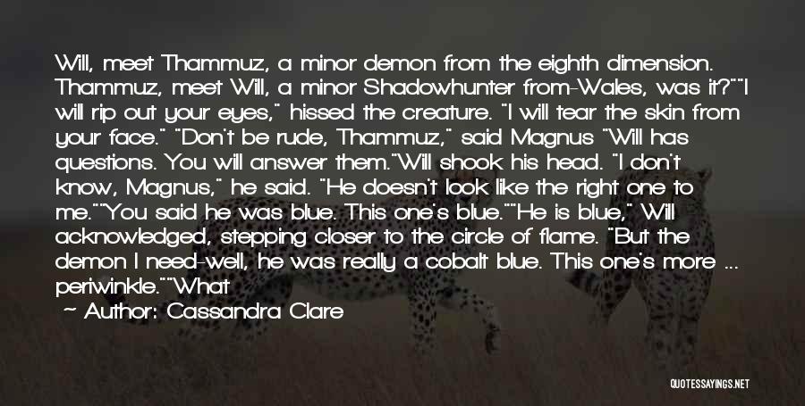 Cassandra Clare Quotes: Will, Meet Thammuz, A Minor Demon From The Eighth Dimension. Thammuz, Meet Will, A Minor Shadowhunter From-wales, Was It?i Will