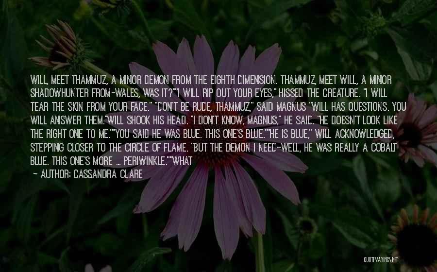 Cassandra Clare Quotes: Will, Meet Thammuz, A Minor Demon From The Eighth Dimension. Thammuz, Meet Will, A Minor Shadowhunter From-wales, Was It?i Will