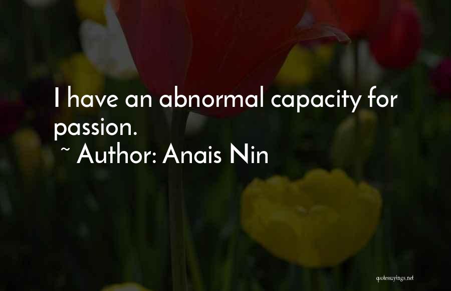 Anais Nin Quotes: I Have An Abnormal Capacity For Passion.
