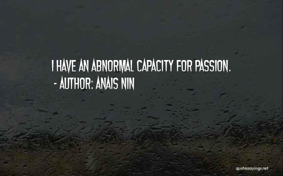 Anais Nin Quotes: I Have An Abnormal Capacity For Passion.
