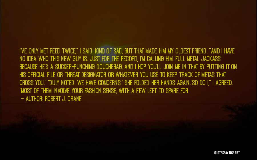 Robert J. Crane Quotes: I've Only Met Reed Twice, I Said. Kind Of Sad, But That Made Him My Oldest Friend. And I Have