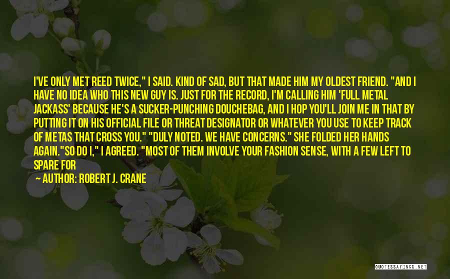 Robert J. Crane Quotes: I've Only Met Reed Twice, I Said. Kind Of Sad, But That Made Him My Oldest Friend. And I Have