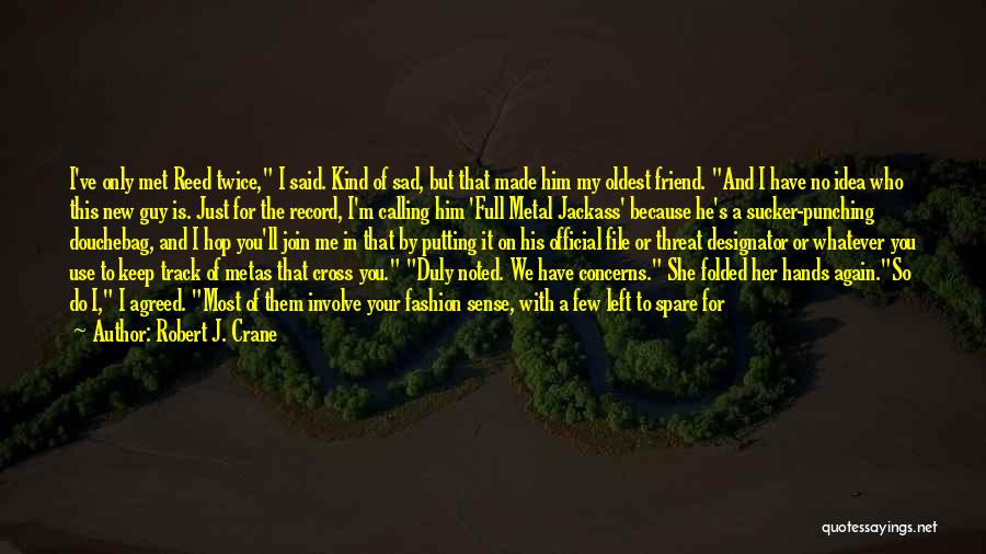 Robert J. Crane Quotes: I've Only Met Reed Twice, I Said. Kind Of Sad, But That Made Him My Oldest Friend. And I Have