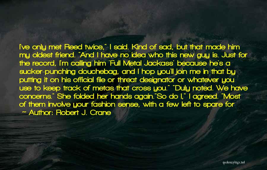 Robert J. Crane Quotes: I've Only Met Reed Twice, I Said. Kind Of Sad, But That Made Him My Oldest Friend. And I Have