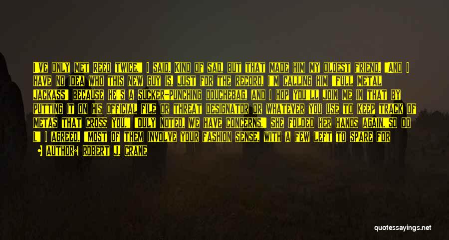 Robert J. Crane Quotes: I've Only Met Reed Twice, I Said. Kind Of Sad, But That Made Him My Oldest Friend. And I Have