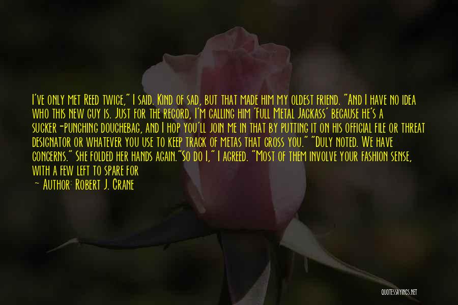 Robert J. Crane Quotes: I've Only Met Reed Twice, I Said. Kind Of Sad, But That Made Him My Oldest Friend. And I Have