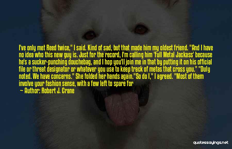 Robert J. Crane Quotes: I've Only Met Reed Twice, I Said. Kind Of Sad, But That Made Him My Oldest Friend. And I Have