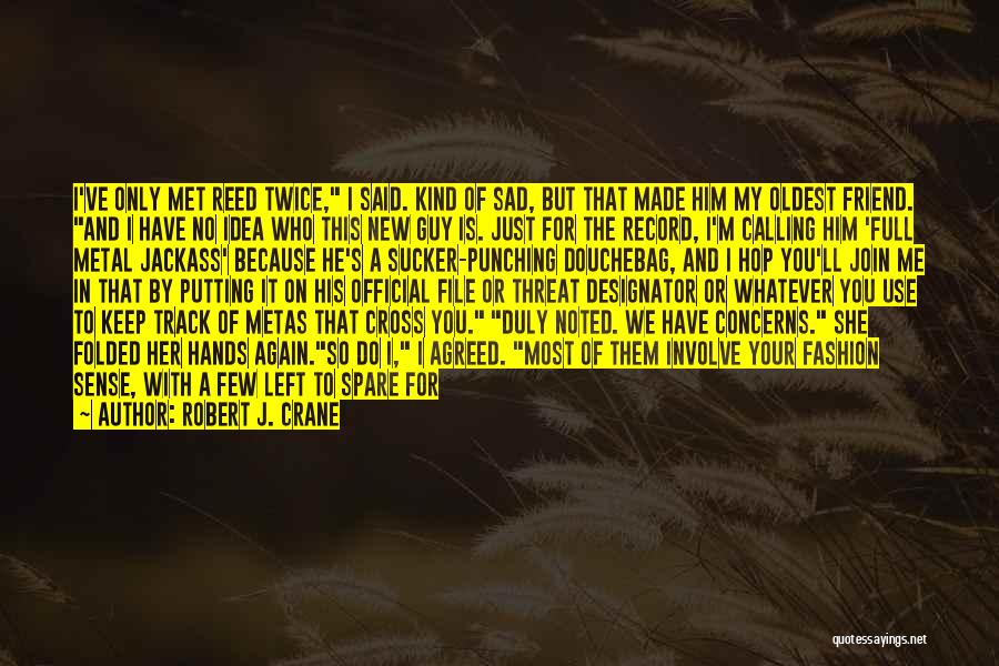 Robert J. Crane Quotes: I've Only Met Reed Twice, I Said. Kind Of Sad, But That Made Him My Oldest Friend. And I Have